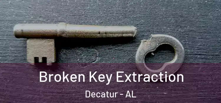 Broken Key Extraction Decatur - AL
